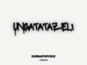 Durban TopCruz ft Cwelzn – uNgatatazeli