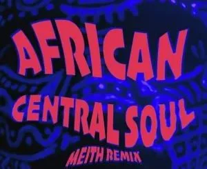 HomeBoyz – African Central Soul (Meith Extended Remix)