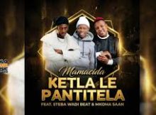 Ketla Le Pantitela – Mamacida ft Steba Wadi Beat & Mkoma Saan