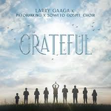 Larry Gaaga & Patoranking Ft. Soweto Spiritual Singers - Grateful