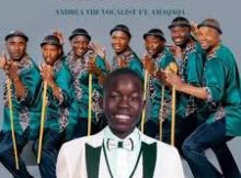 Ndodana - Andrea The Vocalist ft Amaqaqa