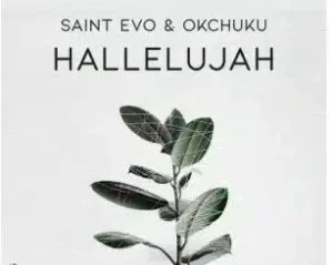 Saint Evo – Hallelujah ft OKCHUKU