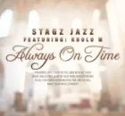 Stagz Jazz – Always On Time (feat. Kholo M)