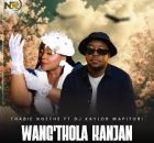 Wangthola kanjan – Thabie Ngethe Ft Dj Kaylor Wapitori