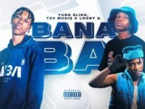 Yung Slikk ft TXV MusiQ & Loony Q­ – Bana Ba­­