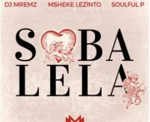 DJ Mremz – Sobalela ft Msheke Lezinto & Soulful P
