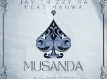 Jay Trizzy SA – Musanda ft. Magwa