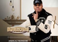 Khuzani – Imbongolo Ft Sphesihle