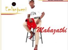 Mahazathi – Emlanjweni Ft. Thobani & Zimisele Da Poet