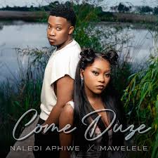 Naledi Aphiwe & Mawelele – Come Duze