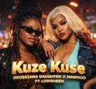 Nkosazana Daughter X Mawhoo - Kuze Kuse ft Lowsheen
