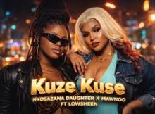 Nkosazana Daughter X Mawhoo - Kuze Kuse ft Lowsheen