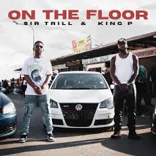 Sir Trill – On the floor ft. King P