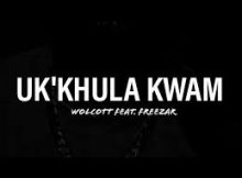 Wolcott – Uk’khula Kwam ft. FreeZAR