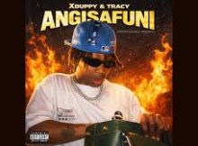 Xduppy – Angisafuni ft Tracy