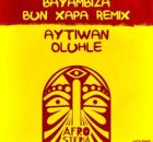 Aytiwan – Bayambiza (Bun Xapa Remix) ft. Oluhle
