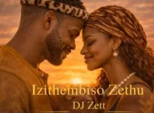 DJ Zett – Izithembiso Zethu (Our Promises)