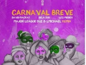 David Mackay, Dela Sur, Leo Middea, Major League DJz & LMichael – Carnaval Breve (Major League DJz & LMichael Remix)