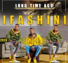 Ifashini elihle - LONG TIME AGO