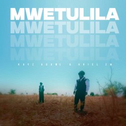 Kayz Adams – MWETULILA ft Ariel ZM