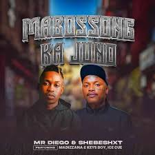 MR DIEGO & SHEBESHXT FT MADIZZANA &KEYS BOY, ICECUE – Mabossong ka Juno