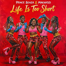 Prince Benza & Makhadzi – Life Is Too Short