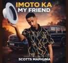 Scotts Maphuma – Imoto Ka My Friend (Gone Kanje)