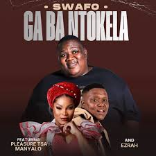 Swafo – Ga Ba Ntokela Ft Pleasure Tsa Manyalo & Ezrah