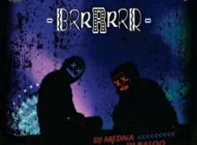 DJ Medna – Brrrrrrr Ft DJ Baloo