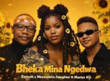 Eemoh x Nkosazana Daughter - Bheka Mina Ngedwa ft Master KG