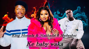King Monada & Makhadzi ft Shebeshxt - Ke baby waka