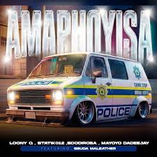 Loony Q, Sbuda Maleather, Statik012 & SdoDiRoba – Amaphoyisa ft. Mayoyo Dadeejay