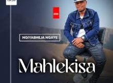 Mahlekisa – Ngiyabheja Ngaye