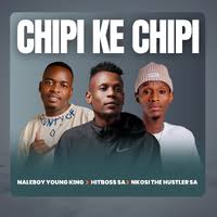 Naleboy Young King, Hitboss SA & Nkosi The Hustler – Chipi Ke Chipi