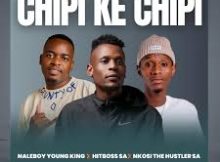 Naleboy Young King & Hitboss x Nkosi The Hustler Sa - Chipi Ke Chipi