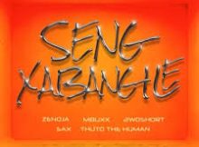 Zenoja & Mbuxx – Seng Xabangile ft. 2woshort, Thuto The Human & Sax