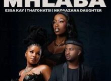 Essa Kay, Thatohatsi & Nkosazana Daughter – Mhlaba