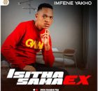 Isitha Sama Ex – Imfene yakho Ft. Kamaphanga