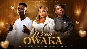 King monada & Makhadzi [ Feat. Natiey Lepaka Mochacho] - Wena OWaka 