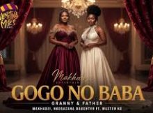 MAKHADZI X NKOSAZANA DAUGHTER X MASTER KG - Gogo No Baba ‘Granny & Father’ (New Hit Song 2026)