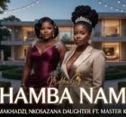 MAKHADZI X NKOSAZANA DAUGHTER X MASTER KG - Hamba Nami (New Hit Song 2026)