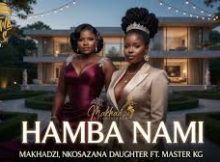 MAKHADZI X NKOSAZANA DAUGHTER X MASTER KG - Hamba Nami (New Hit Song 2026)