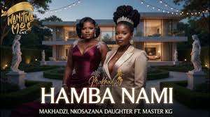 MAKHADZI X NKOSAZANA DAUGHTER X MASTER KG - Hamba Nami (New Hit Song 2026)
