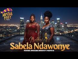 MAKHADZI X NKOSAZANA DAUGHTER X MASTER KG - SABELA NDAWONYE (New Hit Song 2026)