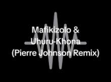 Mafikizolo, Oskido & Uhuru - Khona Remix (Pierre Johnson & Simeon)
