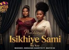 Makhadzi x Master KG x Nkosazana Daughter - Isikhiye Sami My Key