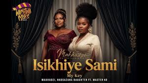 Makhadzi x Master KG x Nkosazana Daughter - Isikhiye Sami My Key