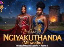 Makhadzi x Master KG x Nkosazana Daughter - Ngiyakuthanda Mfowethu