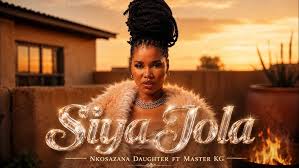 Nkosazana Daughter - Siya Jola ft Master KG (New Song 2026)
