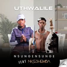 Nsungensunge ft Nkeshemba – Uthwalile